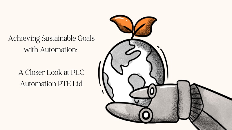 A Closer Look at PLC Automation PTE Ltd in Achieving Sustainable Goals with Automation
